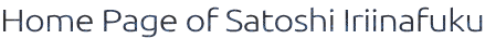 Home Page of Satoshi Iriinafuku