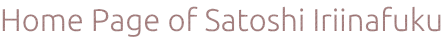 Home Page of Satoshi Iriinafuku